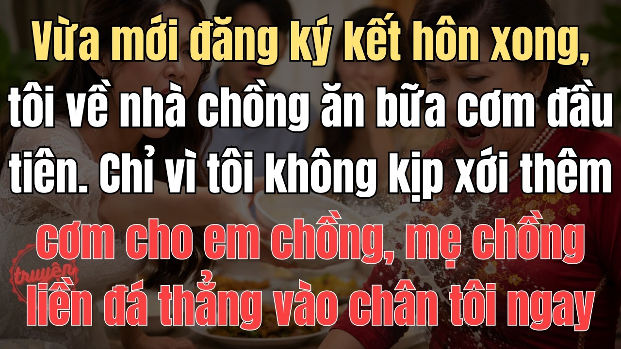 Vừa mới đăng ký kết hôn xong, tôi về nhà chồng ăn bữa cơm đầu tiên. Chỉ vì tôi không kịp xới thêm ..