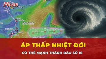 Áp thấp nhiệt đới có thể mạnh thành bão số 16, tiến vào Biển Đông | Thời sự