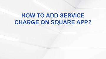 How to Add Service Charge on Square App?