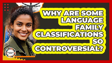Why Are Some Language Family Classifications So Controversial? - Anthropology Insights