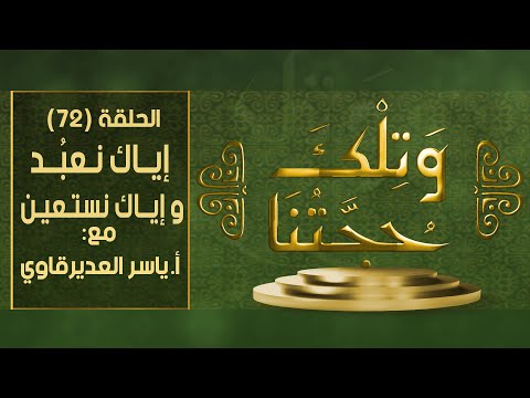 و تلك حجتنا 72 البيان و التبيان بين إياك نعبد و إياك نستعين مع المفكر ياسر العديرقاوي