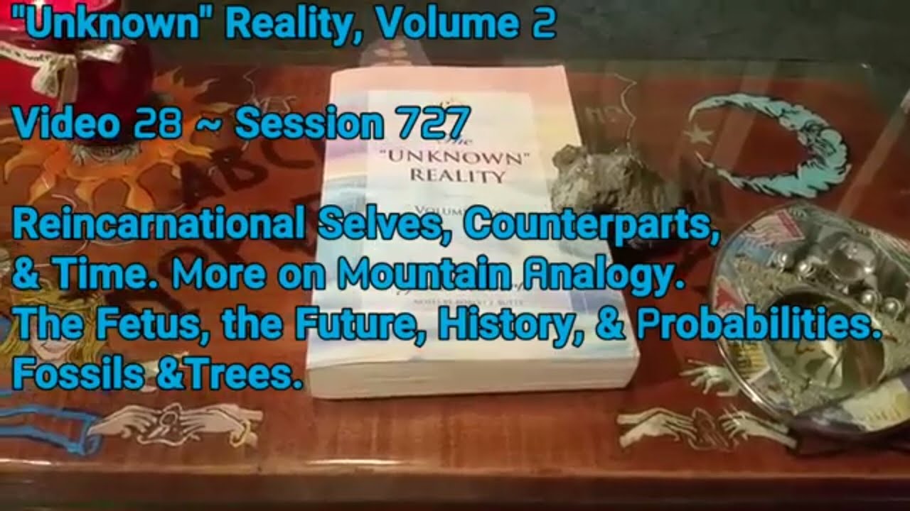 (28) Unknown Reality Vol 2 Session 727 Reincarnational Selves, Counterparts, Fetus Astral Attributes