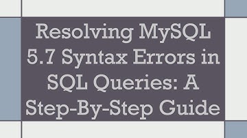 Resolving MySQL 5.7 Syntax Errors in SQL Queries: A Step-By-Step Guide