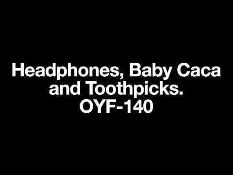 Headphones, Baby Caca and Toothpicks  OYF 140