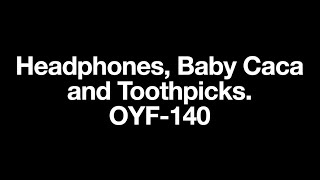 Headphones, Baby Caca and Toothpicks  OYF 140