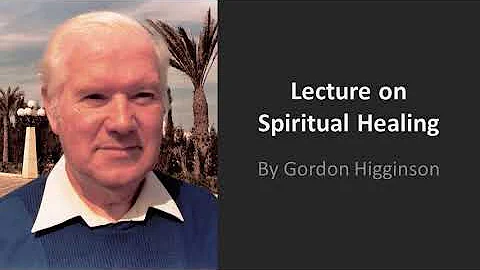 Lecture on Spiritual Healing by Gordon Higginson