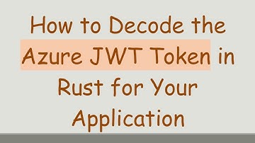 How to Decode the Azure JWT Token in Rust for Your Application