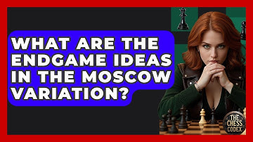 What Are The Endgame Ideas In The Moscow Variation? - The Chess Codex