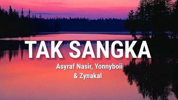Tak Sangka - Asyraf Nasir,Yonnyboii, Zynakal (Lyrics)