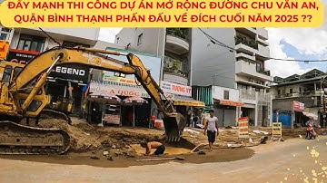 ĐẨY MẠNH THI CÔNG Dự án mở rộng đường CHU VĂN AN, Quận Bình Thạnh phấn đấu VỀ ĐÍCH cuối năm 2025 ??