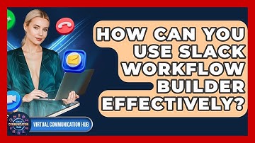 How Can You Use Slack Workflow Builder Effectively? - Virtual Communication Hub