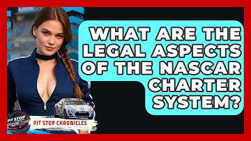 What Are The Legal Aspects Of The NASCAR Charter System? - Pit Stop Chronicles