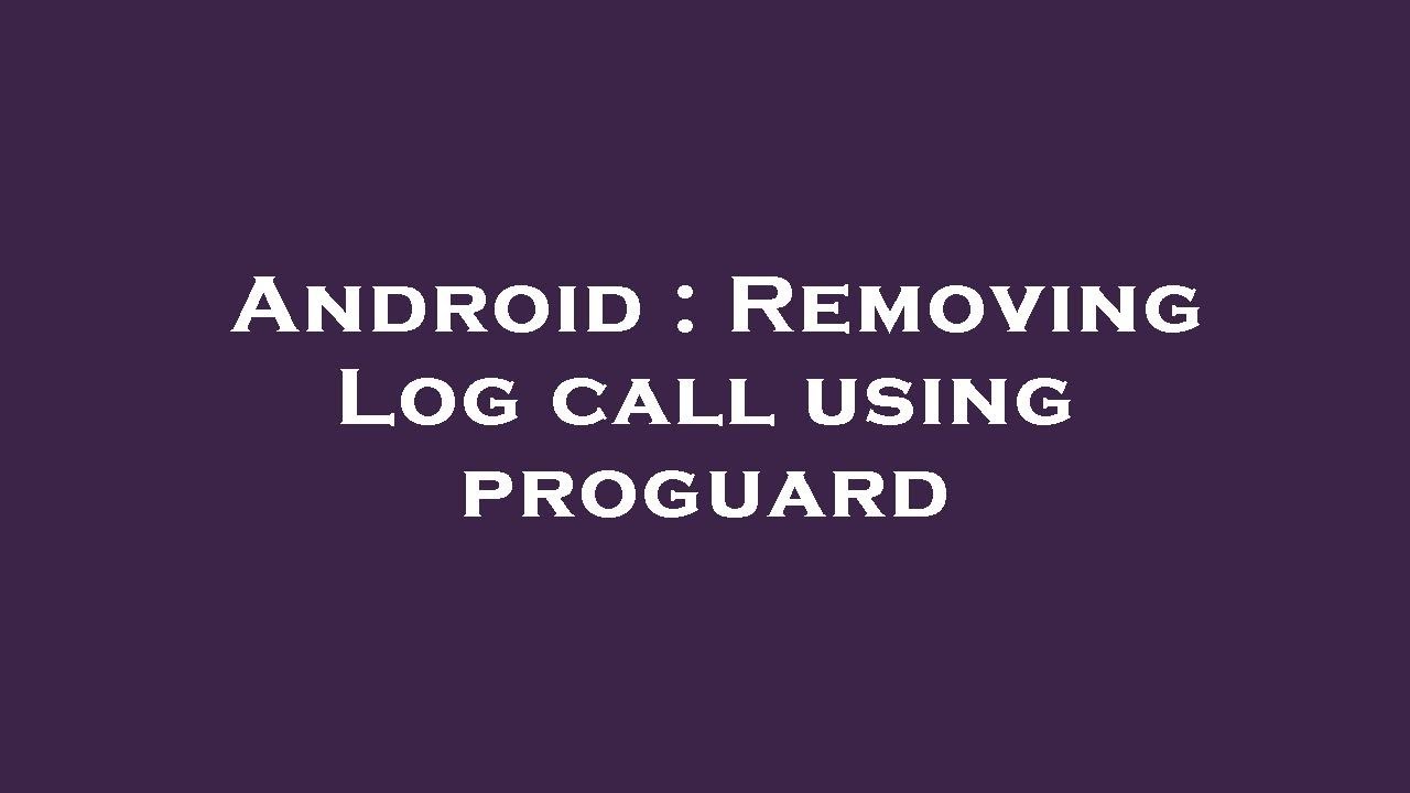 Android : Removing Log call using proguard - YouTube
