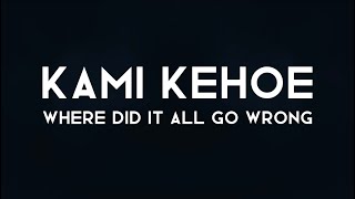 Kami Kehoe - WHERE DID IT ALL GO WRONG ( lyrics ) @kamikehoe