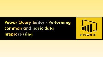 Power Query Editor - Performing common and basic data preprocessing