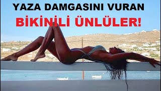 YAZA DAMGASINI VURAN BİKİNİLİ ÜNLÜLER!