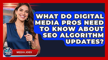 What Do Digital Media Pros Need To Know About SEO Algorithm Updates? - Media Jobs