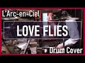 【L'Arc-en-Ciel】LOVE FLIES (Drum Cover)