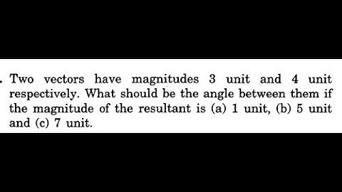 Two vectors have magnitudes 3 and 4.What should be the angle b/w them if magnitude is 1 5 & 7 unit.