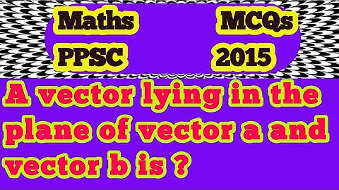 A vector lying in the plane of vector a and vector b is?||What are vectors that lie in a plane?