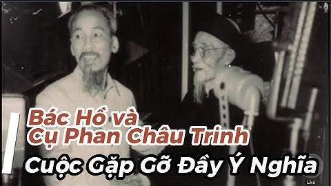Cuộc Gặp Gỡ Đầy Ý Nghĩa Giữa Bác Hồ và Cụ Phan Châu Trinh