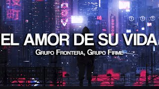 Grupo Frontera x Grupo Firme - EL AMOR DE SU VIDA (Letra/Lyrics)