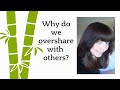 Oversharing. Why do we do it?