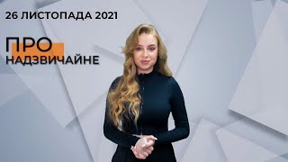 ПРО НАДЗВИЧАЙНЕ - 26 ЛИСТОПАДА 2021. НОВИНИ УКРАЇНИ ТА СВІТУ