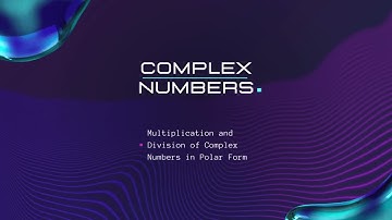 7. Multiplication and Division of Complex Numbers