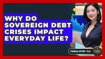 Why Do Sovereign Debt Crises Impact Everyday Life? - Financial History Files