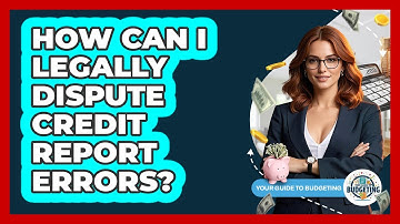 How Can I Legally Dispute Credit Report Errors? - Your Guide to Budgeting