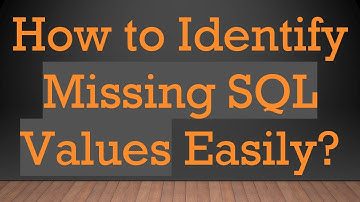 How to Identify Missing SQL Values Easily?