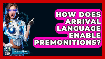 How Does Arrival Language Enable Premonitions? - The SciFi Reel