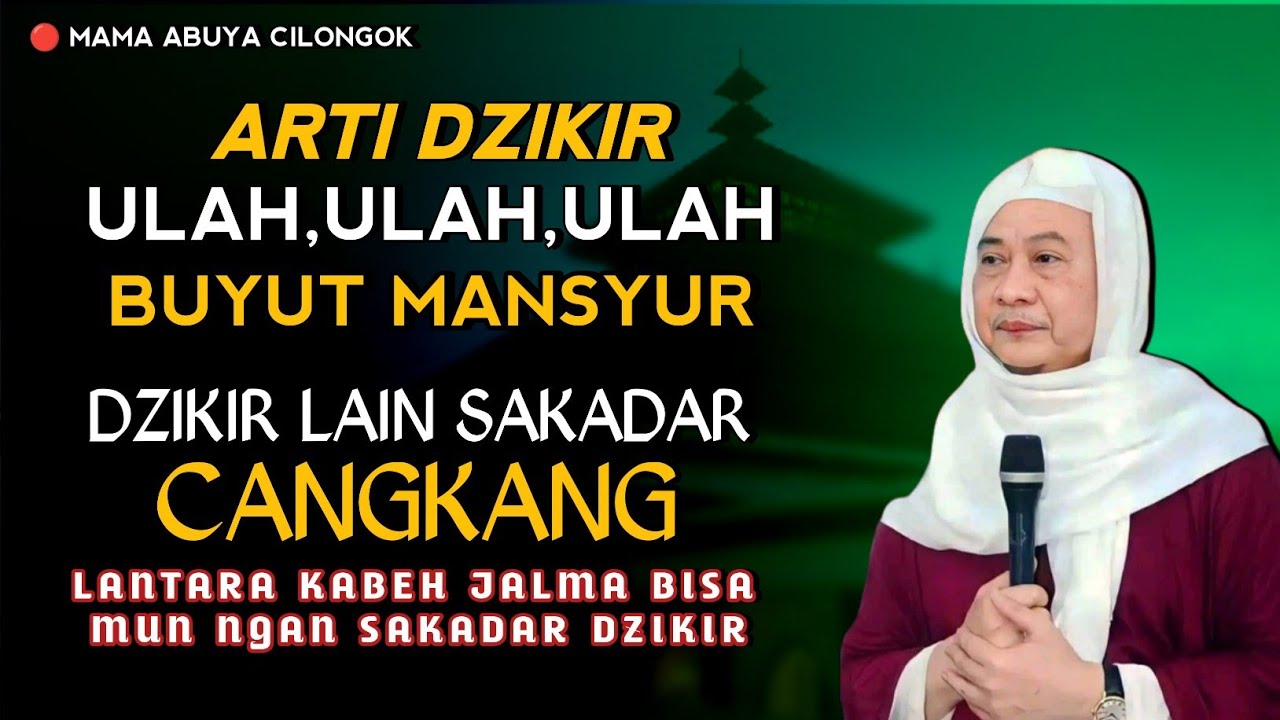 Arti Dzikir Ulah,Ulah,Ulah Buyut Mansyur | Abuya Kh Uci Turtusi Cilongok