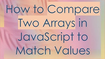 How to Compare Two Arrays in JavaScript to Match Values