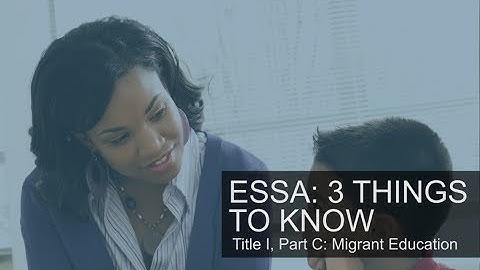 ESSA: 3 Things to Know. Title I, Part C: Migrant Education