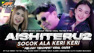 DJ AISHITERU2 VIRAL TIKTOK‼️SOGOK ALA KERI KERI MELODY TERUMPET VIRAL - FULLBASS PARTY ASIK MENGKANE