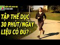 Tập thể dục 30 phút mỗi ngày liệu có đủ hay không?