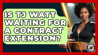 Is TJ Watt Waiting for a Contract Extension? | Gridiron Data Digest News