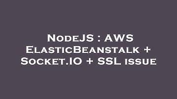 NodeJS : AWS ElasticBeanstalk + Socket.IO + SSL issue