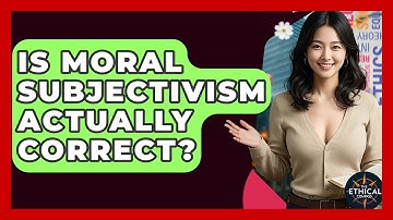 Is Moral Subjectivism Actually Correct? - The Ethical Compass