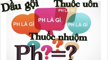 PH là gì? nồng độ PH trong dầu gội, thuốc uốn tóc, thuốc nhuộm tóc là bao nhiêu?