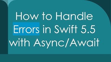 How to Handle Errors in Swift 5.5 with Async/Await