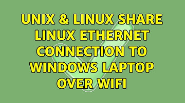 Unix & Linux: Share Linux Ethernet Connection to Windows laptop over WiFi (2 Solutions!!)