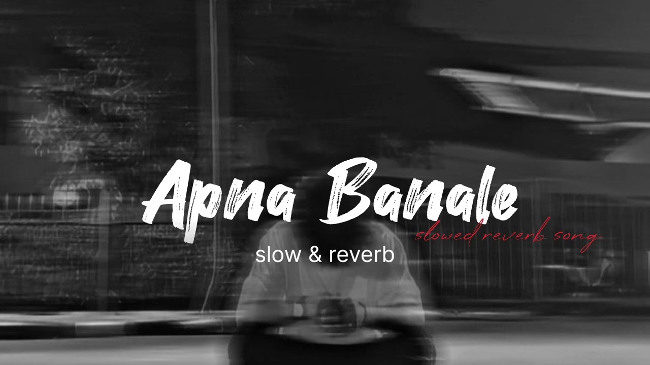 (slowed & reverb)  Apna Banale Piya  songs for Varun Dhawan Bhediya .......😍🥀❤️
