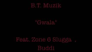 Gwala -  B.T.  Muzik feat  Zone 6 Slugga, Buddi