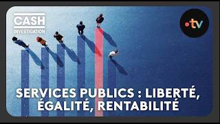 Public Services: Liberty, Equality, Profitability? - Cash Investigation
