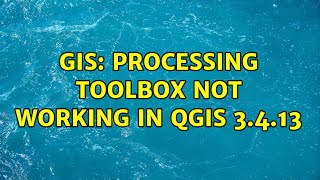 GIS: Processing toolbox not working in QGIS 3.4.13