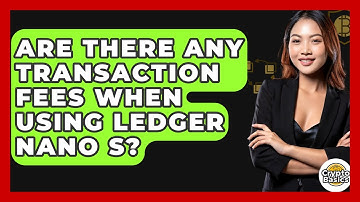 Are There Any Transaction Fees When Using Ledger Nano S? - CryptoBasics360.com