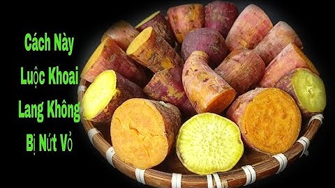 Cách Luộc Hấp Khoai Lang Ngon Không Bị Nứt Vỏ
